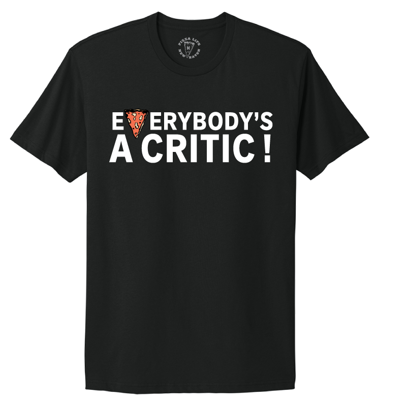 EVERYBODY'S A CRITIC T-SHIRT